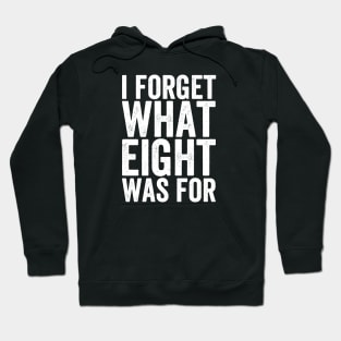 I Forget What Eight Was For - Text Style White Font Hoodie